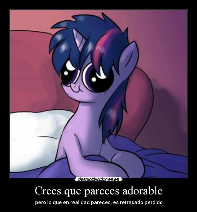 Crees que pareces adorable - pero lo que en realidad pareces, es retrasado perdido