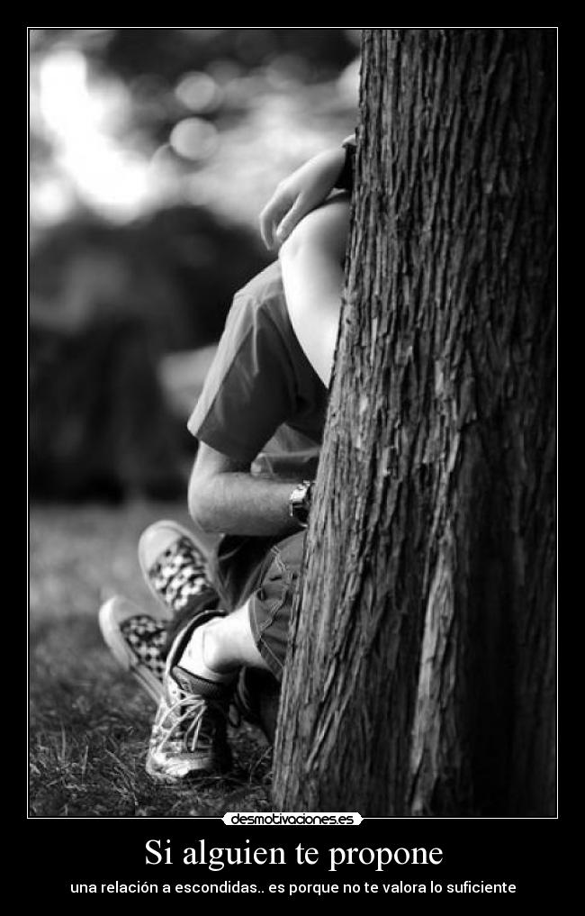 Si alguien te propone - una relación a escondidas.. es porque no te valora lo suficiente