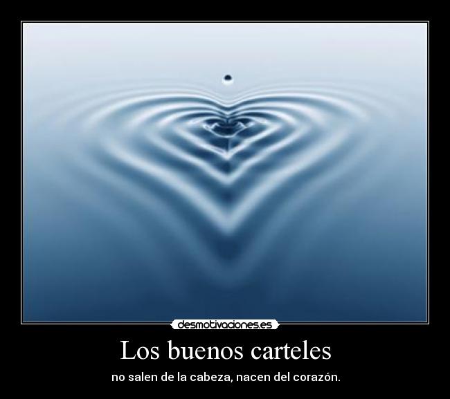 Los buenos carteles - no salen de la cabeza, nacen del corazón.