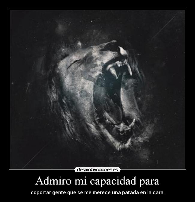 Admiro mi capacidad para -