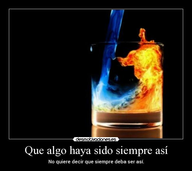 Que algo haya sido siempre así - No quiere decir que siempre deba ser así.