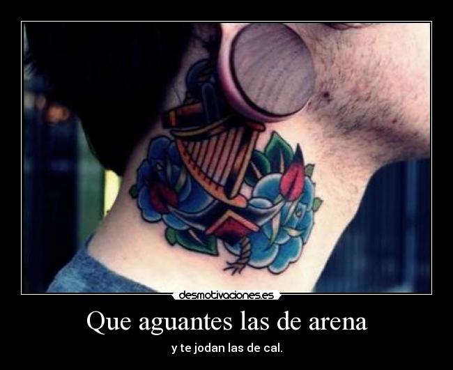 Que aguantes las de arena - y te jodan las de cal.