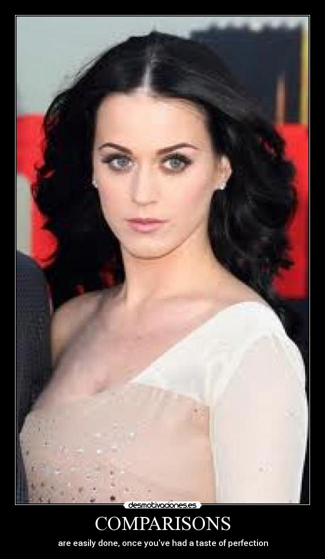 COMPARISONS - are easily done, once youve had a taste of perfection