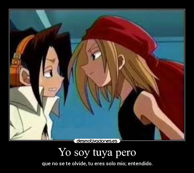 Yo soy tuya pero - que no se te olvide, tu eres solo mio; entendido.