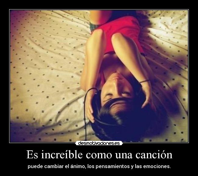 Es increíble como una canción - puede cambiar el ánimo, los pensamientos y las emociones.