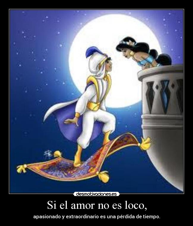 Si el amor no es loco, - apasionado y extraordinario es una pérdida de tiempo.