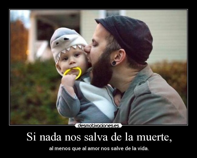 Si nada nos salva de la muerte, - 