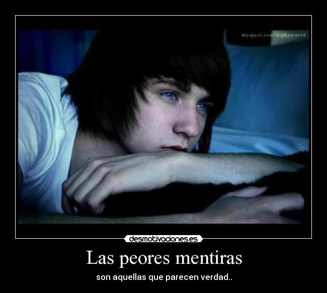 Las peores mentiras - son aquellas que parecen verdad..