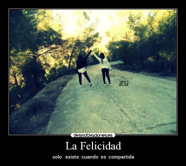 La Felicidad - solo   existe  cuando  es  compartida