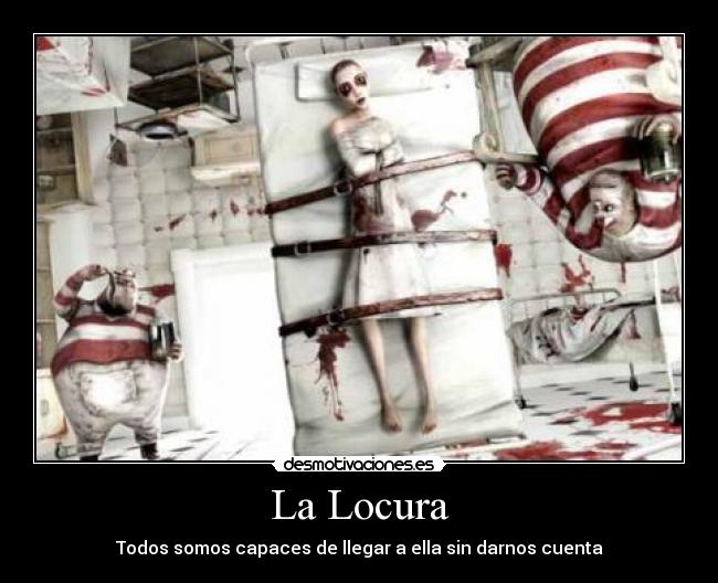 La Locura - Todos somos capaces de llegar a ella sin darnos cuenta