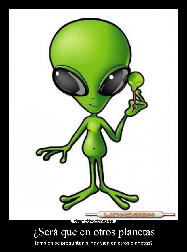 ¿Será que en otros planetas - también se preguntan si hay vida en otros planetas?
