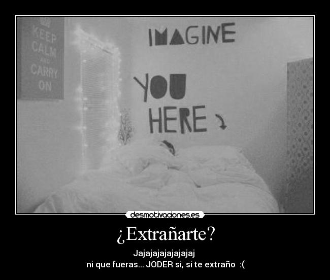 ¿Extrañarte? - Jajajajajajajajaj
ni que fueras... JODER si, si te extraño :(