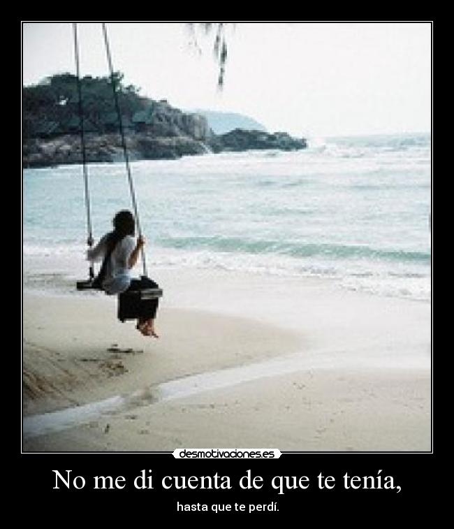 No me di cuenta de que te tenía, - 