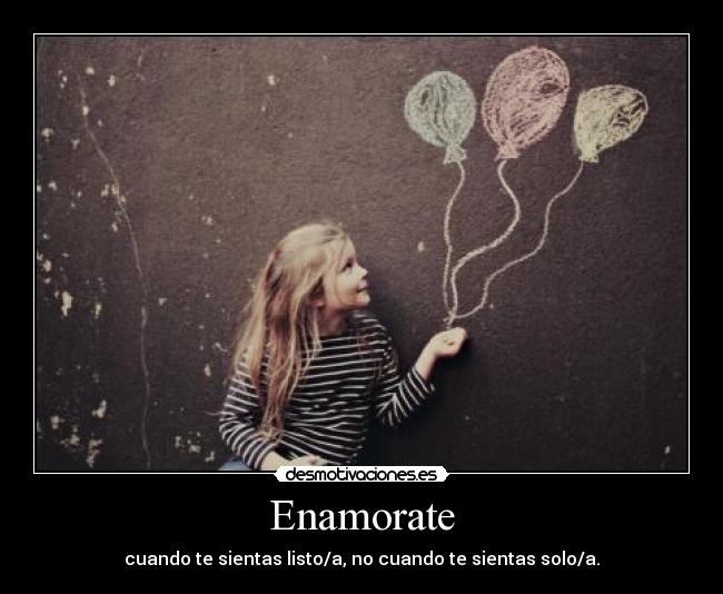 Enamorate - cuando te sientas listo/a, no cuando te sientas solo/a.
