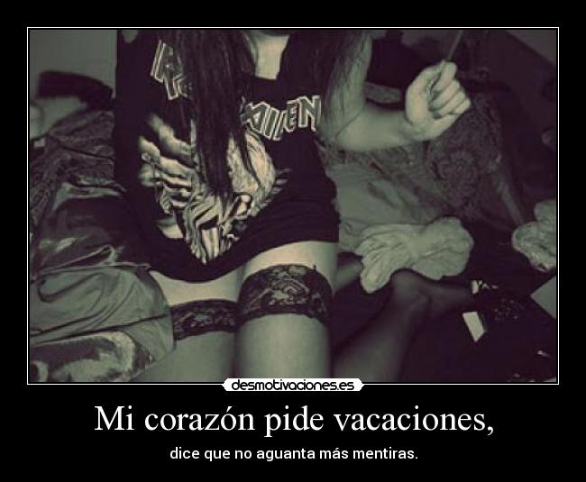 Mi corazón pide vacaciones, - dice que no aguanta más mentiras.