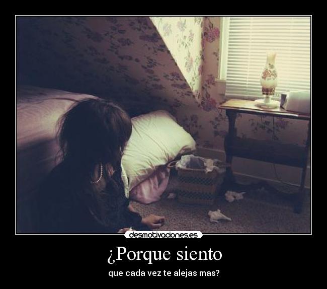 ¿Porque siento - que cada vez te alejas mas?