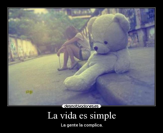 La vida es simple - La gente la complica.