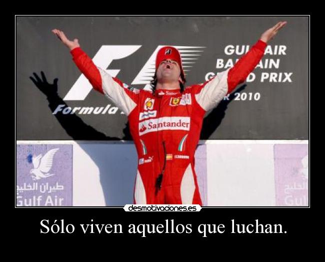 Sólo viven aquellos que luchan. -