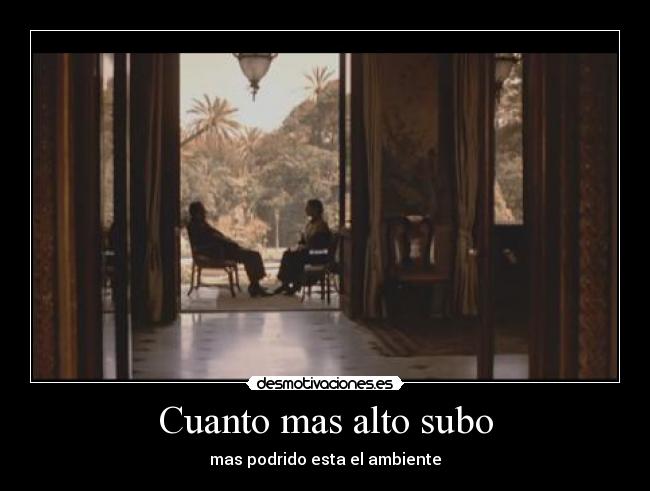 Cuanto mas alto subo - mas podrido esta el ambiente