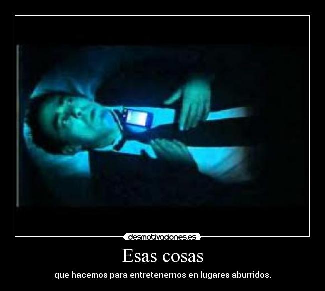 Esas cosas - que hacemos para entretenernos en lugares aburridos.