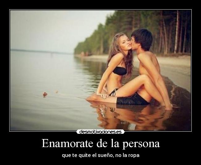 Enamorate de la persona - que te quite el sueño, no la ropa
