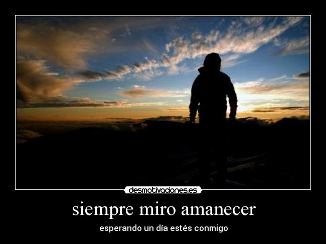 siempre miro amanecer - esperando un día estés conmigo