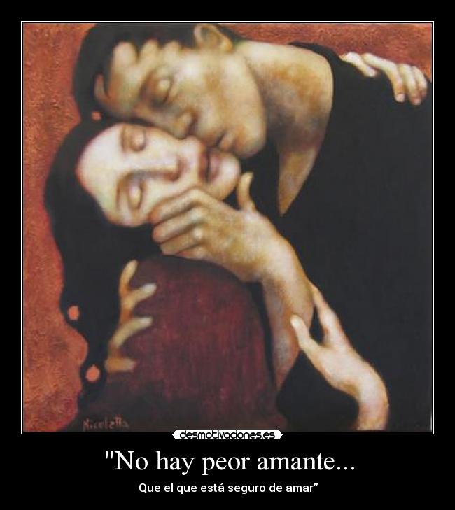 No hay peor amante... - Que el que está seguro de amar