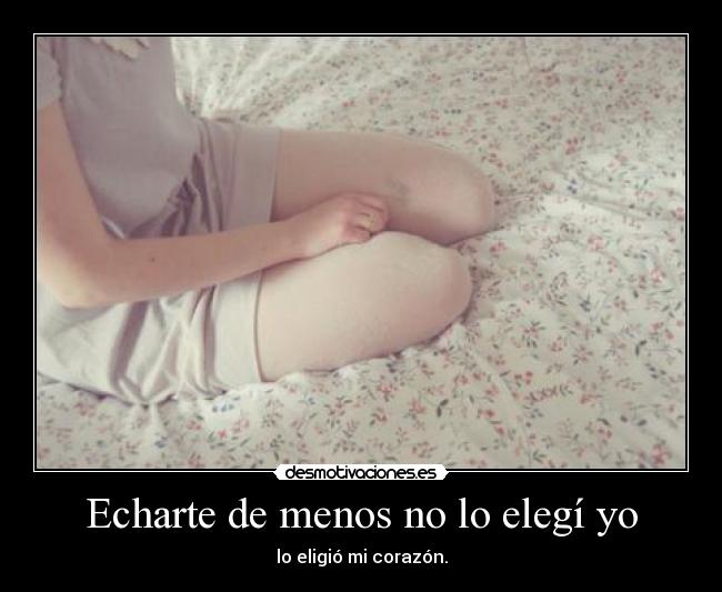 Echarte de menos no lo elegí yo -