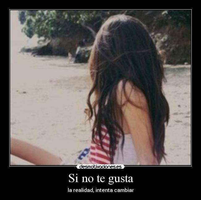 Si no te gusta - la realidad, intenta cambiar