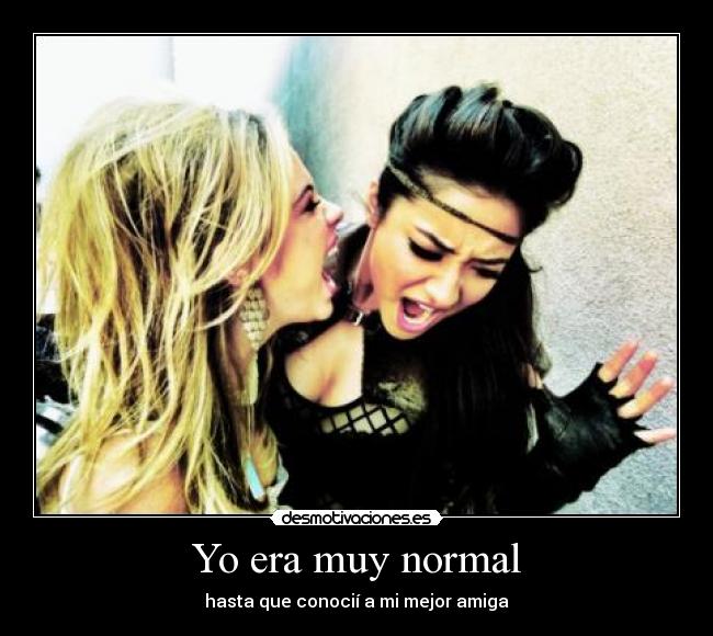 Yo era muy normal - hasta que conocií a mi mejor amiga