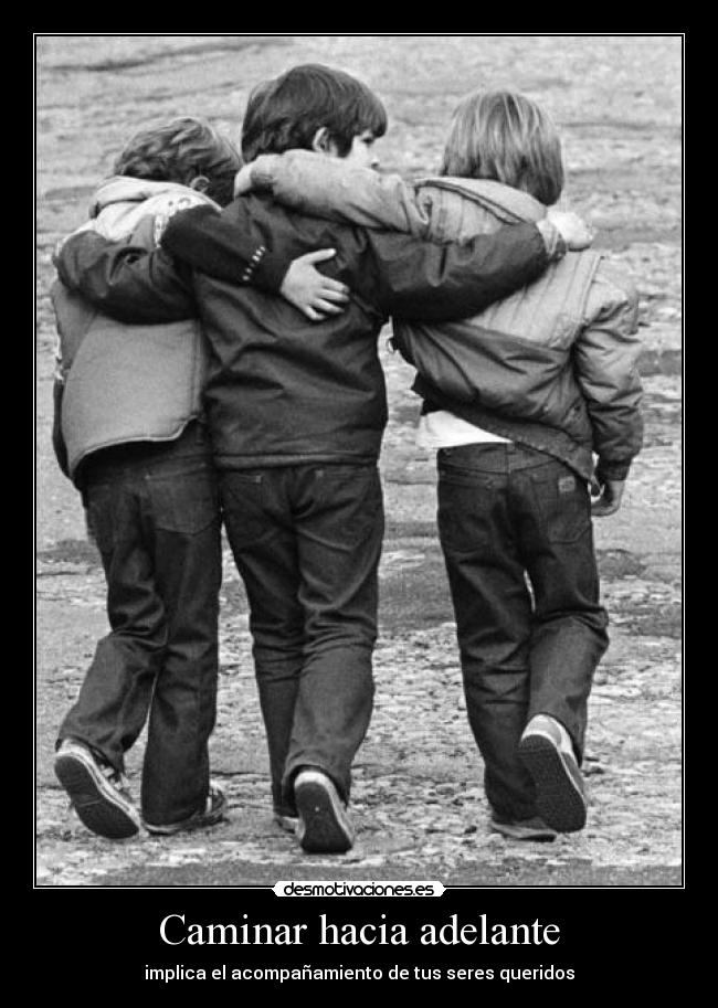 Caminar hacia adelante - implica el acompañamiento de tus seres queridos