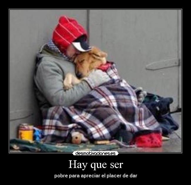 Hay que ser - pobre para apreciar el placer de dar