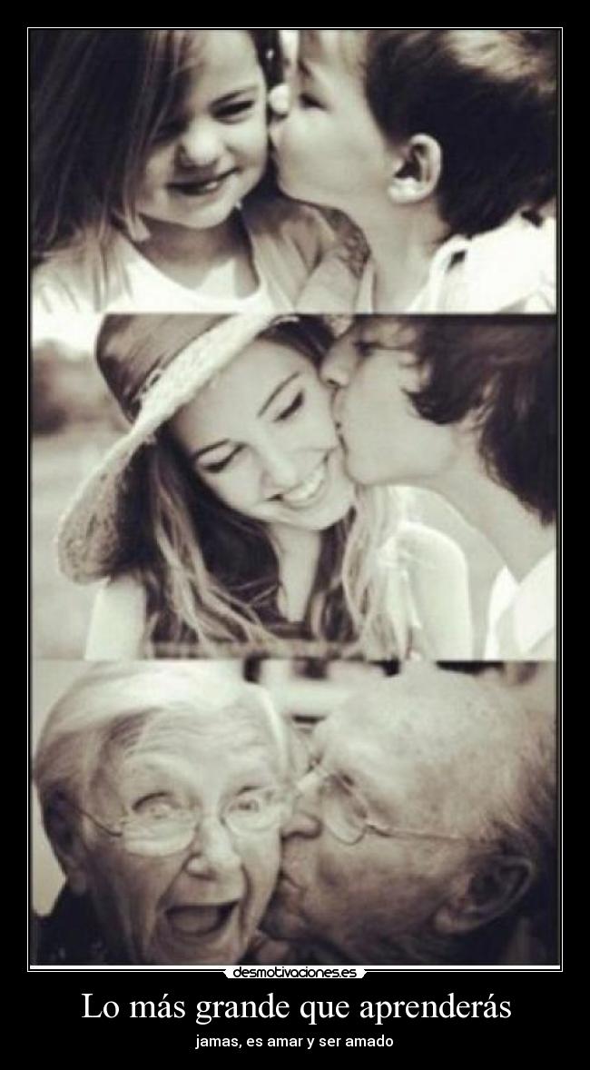 Lo más grande que aprenderás - jamas, es amar y ser amado