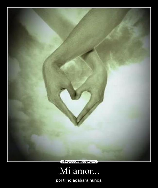 Mi amor... - por ti no acabara nunca.