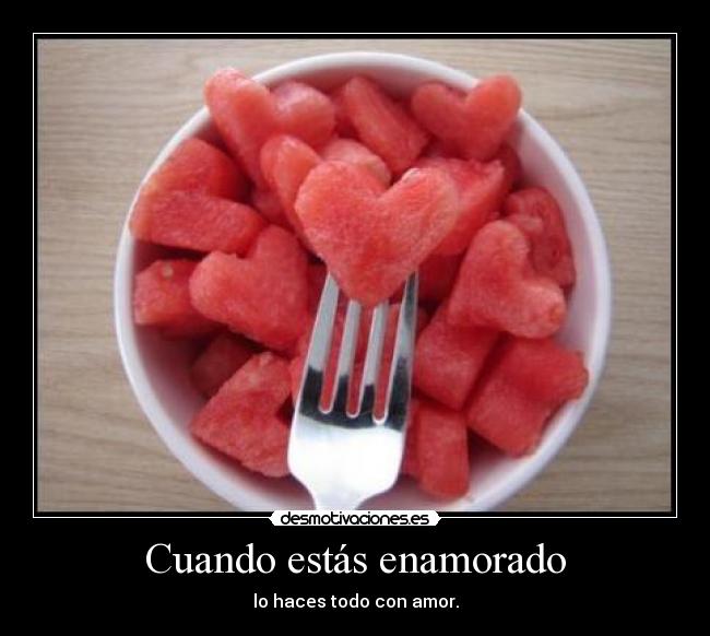 Cuando estás enamorado - lo haces todo con amor.