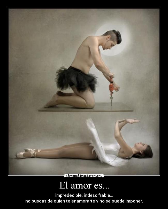 El amor es... - impredecible, indescifrable...
no buscas de quien te enamorarte y no se puede imponer.