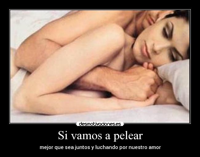 Si vamos a pelear - mejor que sea juntos y luchando por nuestro amor