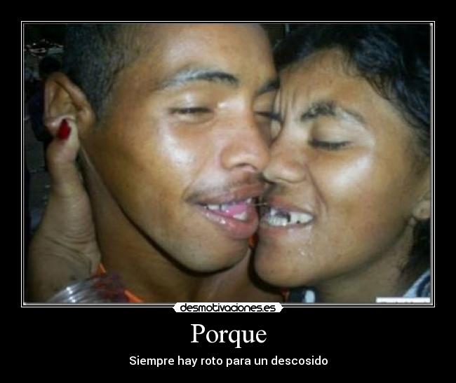 Porque - Siempre hay roto para un descosido