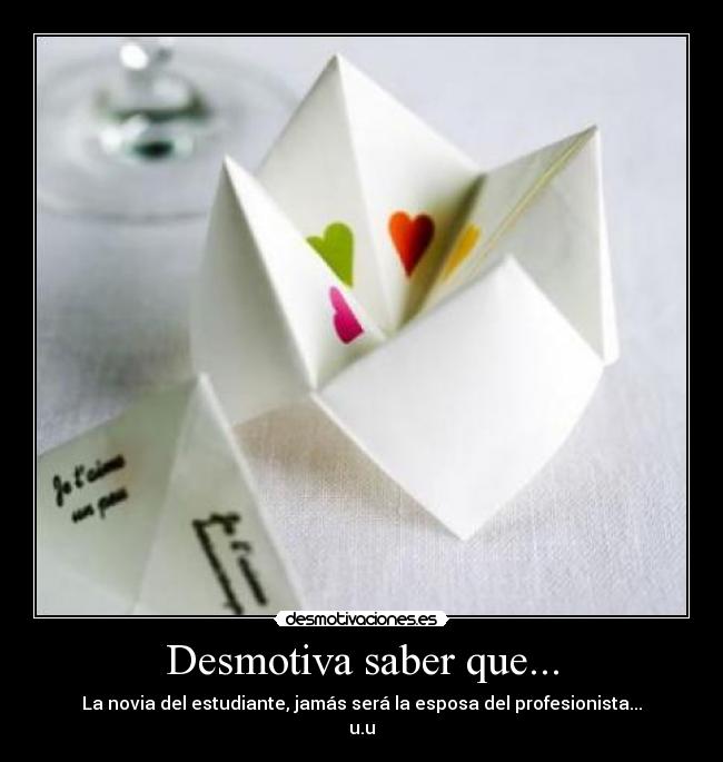 Desmotiva saber que... - La novia del estudiante, jamás será la esposa del profesionista...
u.u