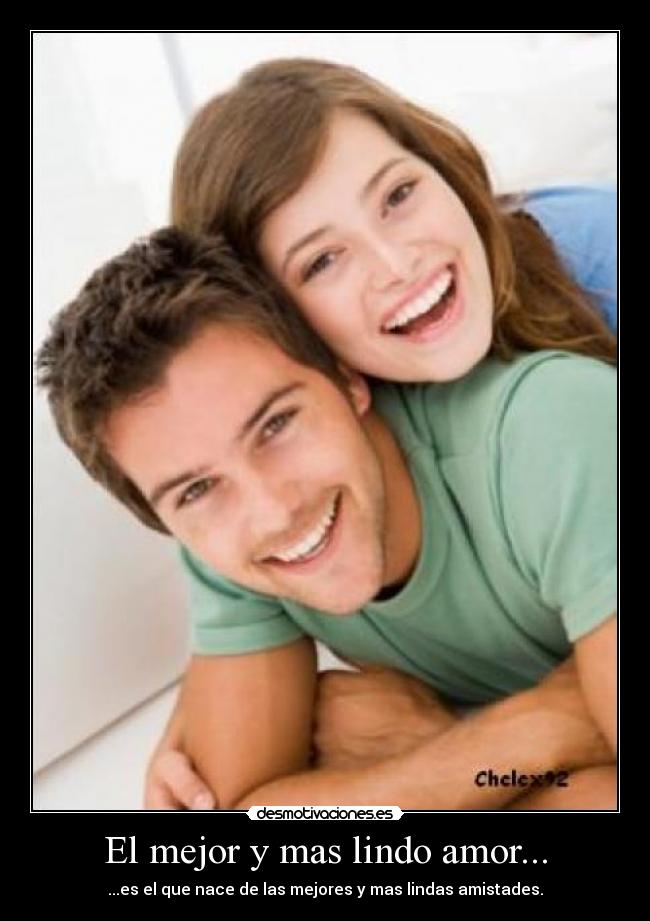 El mejor y mas lindo amor... - ...es el que nace de las mejores y mas lindas amistades.