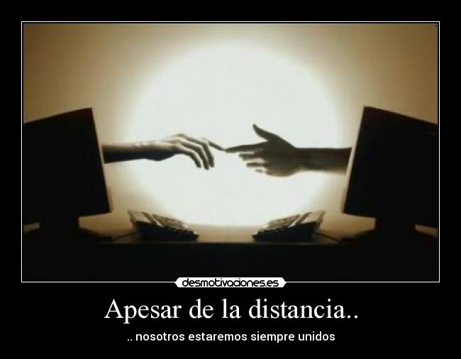 Apesar de la distancia.. - .. nosotros estaremos siempre unidos
