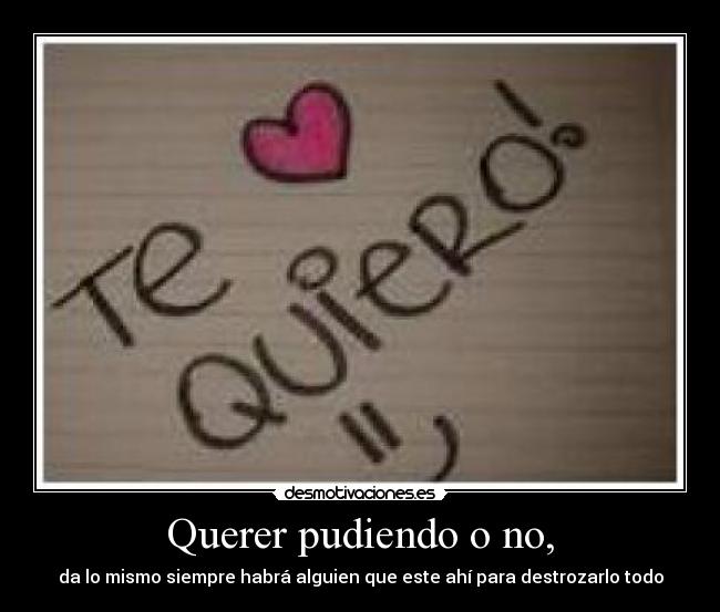 Querer pudiendo o no, - da lo mismo siempre habrá alguien que este ahí para destrozarlo todo