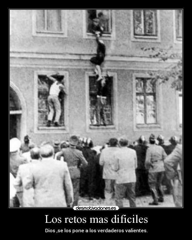 Los retos mas dificiles - Dios ,se los pone a los verdaderos valientes.
