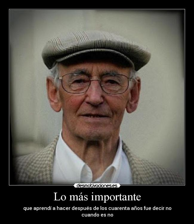 Lo más importante - que aprendí a hacer después de los cuarenta años fue decir no cuando es no