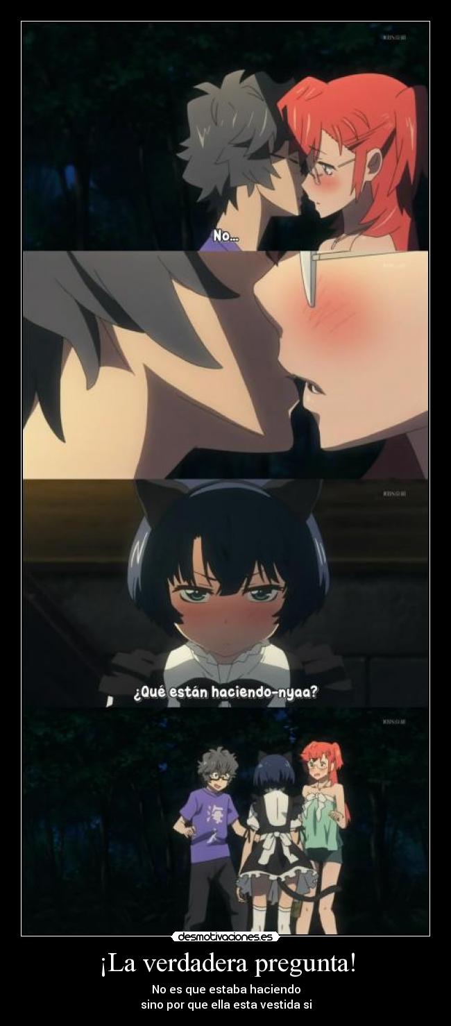 ¡La verdadera pregunta! - No es que estaba haciendo
sino por que ella esta vestida si