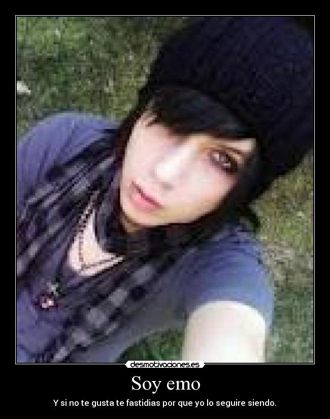Soy emo - Y si no te gusta te fastidias por que yo lo seguire siendo.