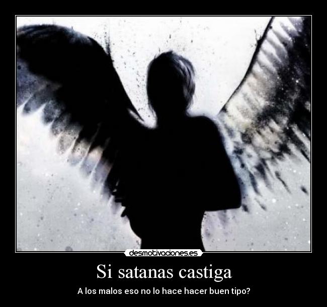Si satanas castiga - A los malos eso no lo hace hacer buen tipo?