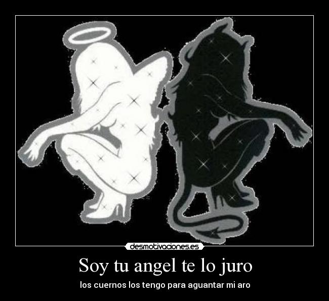 Soy tu angel te lo juro - los cuernos los tengo para aguantar mi aro