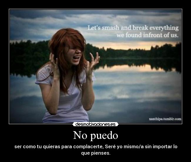 No puedo - ser como tu quieras para complacerte, Seré yo mismo/a sin importar lo que pienses.