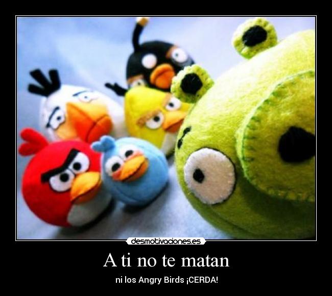 A ti no te matan -